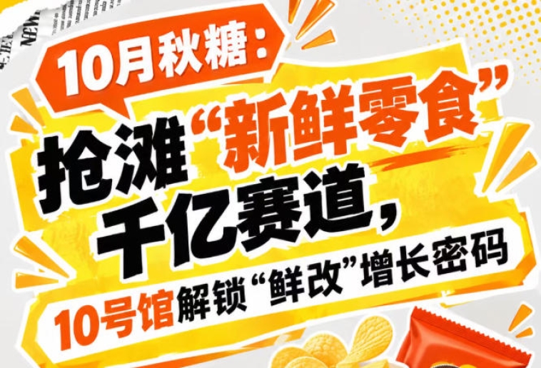 金秋秋糖：齐聚“新鲜零食”千亿赛道，10号馆中华厅解锁“鲜改”增长之道